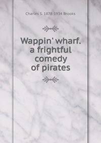 Wappin' wharf. a frightful comedy of pirates