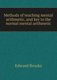 Methods of teaching mental arithmetic, and key to the normal mental arithmetic