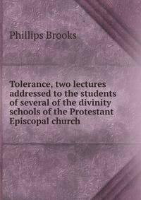 Tolerance, two lectures addressed to the students of several of the divinity schools of the Protestant Episcopal church