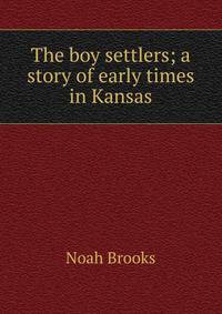 The boy settlers; a story of early times in Kansas