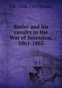 Butler and his cavalry in the War of Secession, 1861-1865