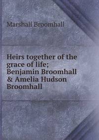 Heirs together of the grace of life; Benjamin Broomhall &amp; Amelia Hudson Broomhall