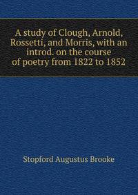 A study of Clough, Arnold, Rossetti, and Morris, with an introd. on the course of poetry from 1822 to 1852