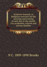 Scripture manual; or, Religious exercises for the morning and evening of each day in the month. For academies, schools and private families