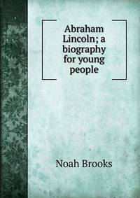 Abraham Lincoln; a biography for young people