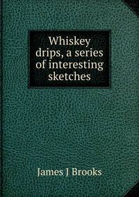 Whiskey drips, a series of interesting sketches