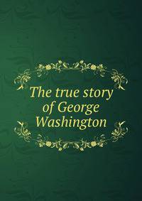 The true story of George Washington