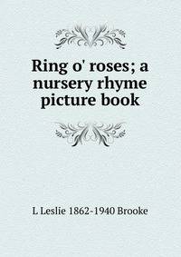 Ring o' roses; a nursery rhyme picture book