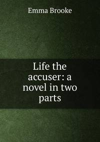 Life the accuser: a novel in two parts