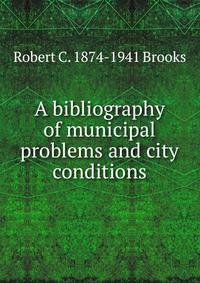 A bibliography of municipal problems and city conditions