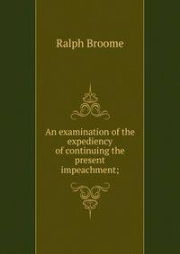 An examination of the expediency of continuing the present impeachment;