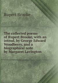 The collected poems of Rupert Brooke, with an introd. by George Edward Woodberry, and a biographical note by Margaret Lavington