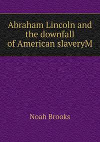 Abraham Lincoln and the downfall of American slaveryM