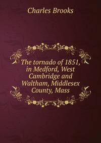 The tornado of 1851, in Medford, West Cambridge and Waltham, Middlesex County, Mass