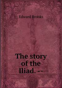 The story of the Iliad. --