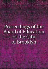 Proceedings of the Board of Education of the City of Brooklyn