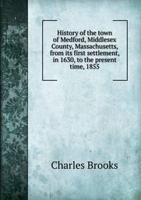 History of the town of Medford, Middlesex County, Massachusetts, from its first settlement, in 1630, to the present time, 1855