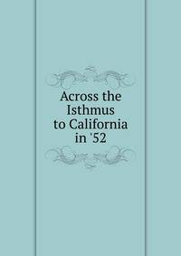 Across the Isthmus to California in '52