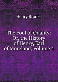 The Fool of Quality: Or, the History of Henry, Earl of Moreland, Volume 4