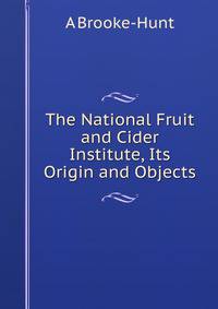 The National Fruit and Cider Institute, Its Origin and Objects