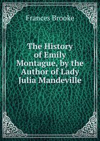 The History of Emily Montague, by the Author of Lady Julia Mandeville