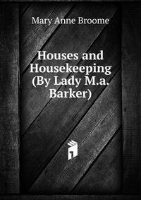 Houses and Housekeeping (By Lady M.a. Barker).