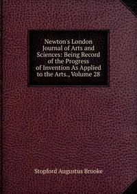 Newton's London Journal of Arts and Sciences: Being Record of the Progress of Invention As Applied to the Arts., Volume 28