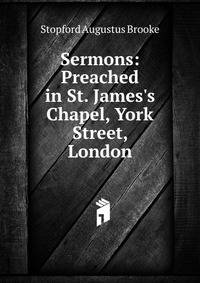 Sermons: Preached in St. James's Chapel, York Street, London