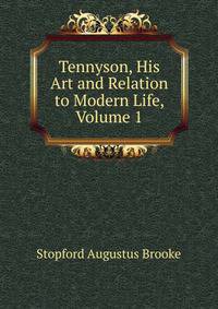 Tennyson, His Art and Relation to Modern Life, Volume 1