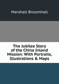 The Jubilee Story of the China Inland Mission: With Portraits, Illustrations &amp; Maps