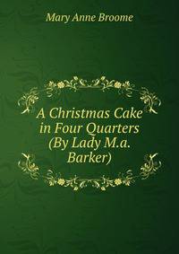 A Christmas Cake in Four Quarters (By Lady M.a. Barker).