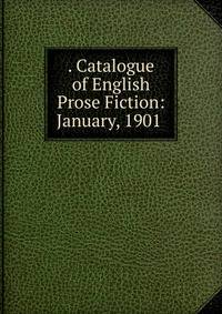 . Catalogue of English Prose Fiction: January, 1901 .