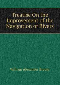 Treatise On the Improvement of the Navigation of Rivers