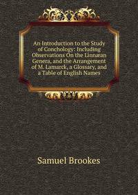 An Introduction to the Study of Conchology: Including Observations On the Linn?an Genera, and the Arrangement of M. Lamarck, a Glossary, and a Table of English Names