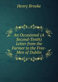 An Occasional (A Second-Tenth) Letter from the Farmer to the Free-Men of Dublin