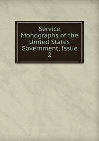 Service Monographs of the United States Government, Issue 2