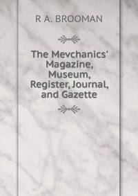 The Mevchanics' Magazine, Museum, Register, Journal, and Gazette