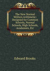 The New Normal Written Arithmetic: Designed for Common Schools, Normal Schools, High Schools, Academies, Etc