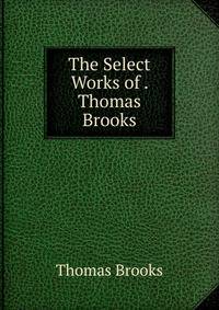 The Select Works of . Thomas Brooks