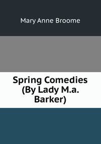 Spring Comedies (By Lady M.a. Barker).