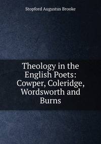 Theology in the English Poets: Cowper, Coleridge, Wordsworth and Burns