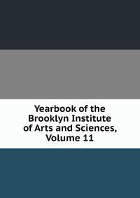 Yearbook of the Brooklyn Institute of Arts and Sciences, Volume 11