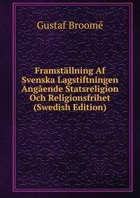 Framstallning Af Svenska Lagstiftningen Angaende Statsreligion Och Religionsfrihet (Swedish Edition)