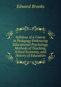 Syllabus of a Course in Pedagogy Embracing Educational Psychology, Methods of Teaching, School Economy, and History of Education