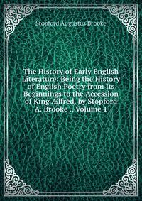 The History of Early English Literature: Being the History of English Poetry from Its Beginnings to the Accession of King ?lfred, by Stopford A. Brooke ., Volume 1