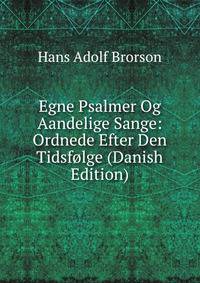 Egne Psalmer Og Aandelige Sange: Ordnede Efter Den Tidsfolge (Danish Edition)