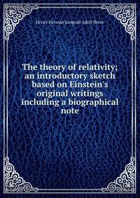 The theory of relativity; an introductory sketch based on Einstein's original writings including a biographical note