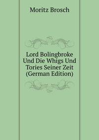 Lord Bolingbroke Und Die Whigs Und Tories Seiner Zeit (German Edition)