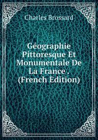 Geographie Pittoresque Et Monumentale De La France . (French Edition)