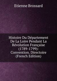 Histoire Du Departement De La Loire Pendant La Revolution Francaise (1789-1799): Convention. Directoire (French Edition)